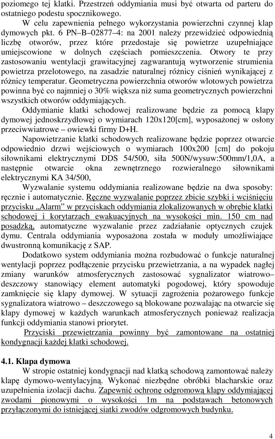 Otwory te przy zastosowaniu wentylacji grawitacyjnej zagwarantują wytworzenie strumienia powietrza przelotowego, na zasadzie naturalnej róŝnicy ciśnień wynikającej z róŝnicy temperatur.