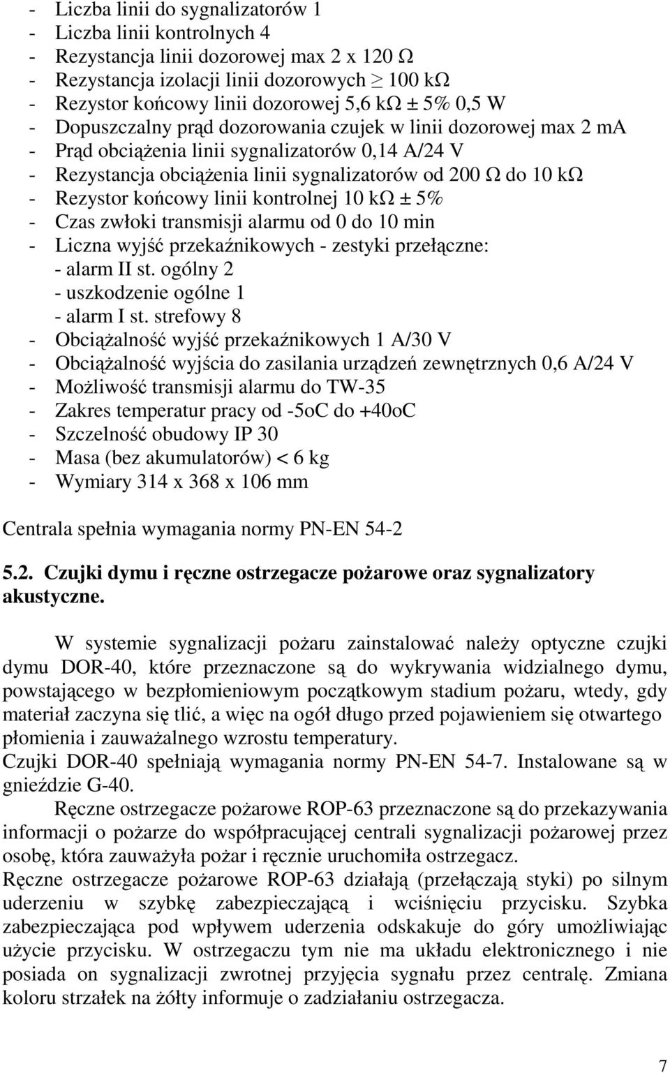 Rezystor końcowy linii kontrolnej 10 kω ± 5% - Czas zwłoki transmisji alarmu od 0 do 10 min - Liczna wyjść przekaźnikowych - zestyki przełączne: - alarm II st.