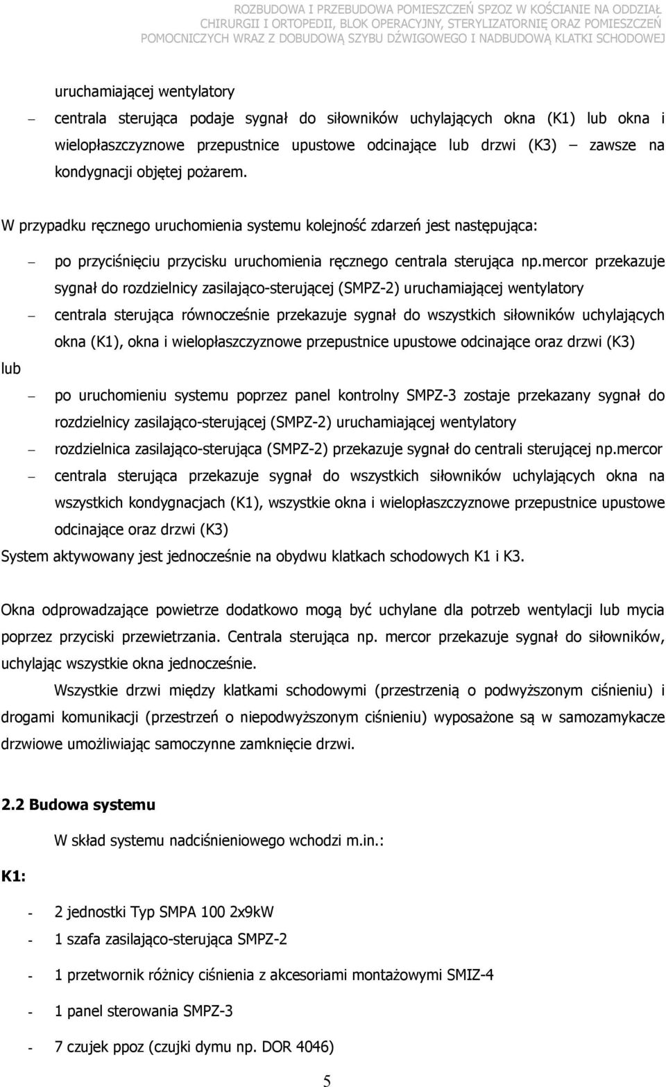 mercor przekazuje sygnał do rozdzielnicy zasilająco-sterującej (SMPZ-2) uruchamiającej wentylatory centrala sterująca równocześnie przekazuje sygnał do wszystkich siłowników uchylających okna (K1),
