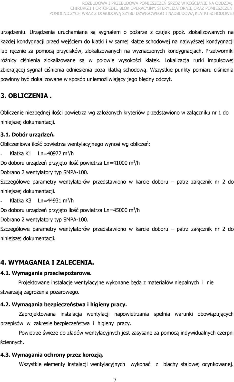 Przetworniki różnicy ciśnienia zlokalizowane są w połowie wysokości klatek. Lokalizacja rurki impulsowej zbierającej sygnał ciśnienia odniesienia poza klatką schodową.