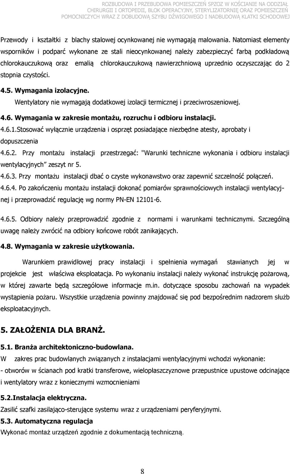 stopnia czystości. 4.5. Wymagania izolacyjne. Wentylatory nie wymagają dodatkowej izolacji termicznej i przeciwroszeniowej. 4.6. Wymagania w zakresie montażu, rozruchu i odbioru instalacji. 4.6.1.