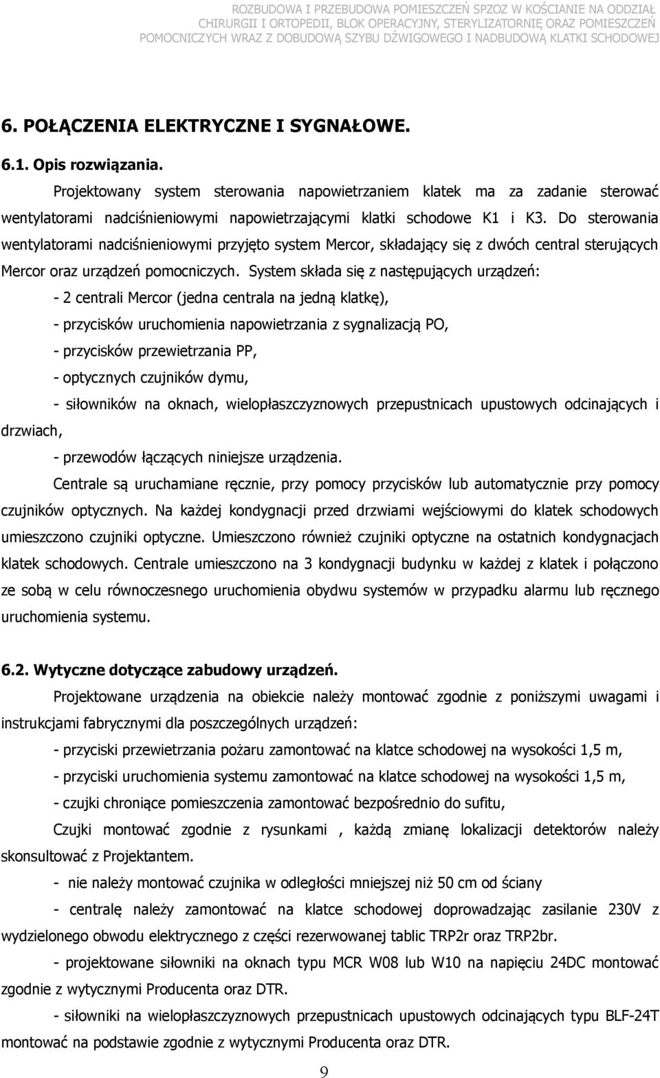 Do sterowania wentylatorami nadciśnieniowymi przyjęto system Mercor, składający się z dwóch central sterujących Mercor oraz urządzeń pomocniczych.