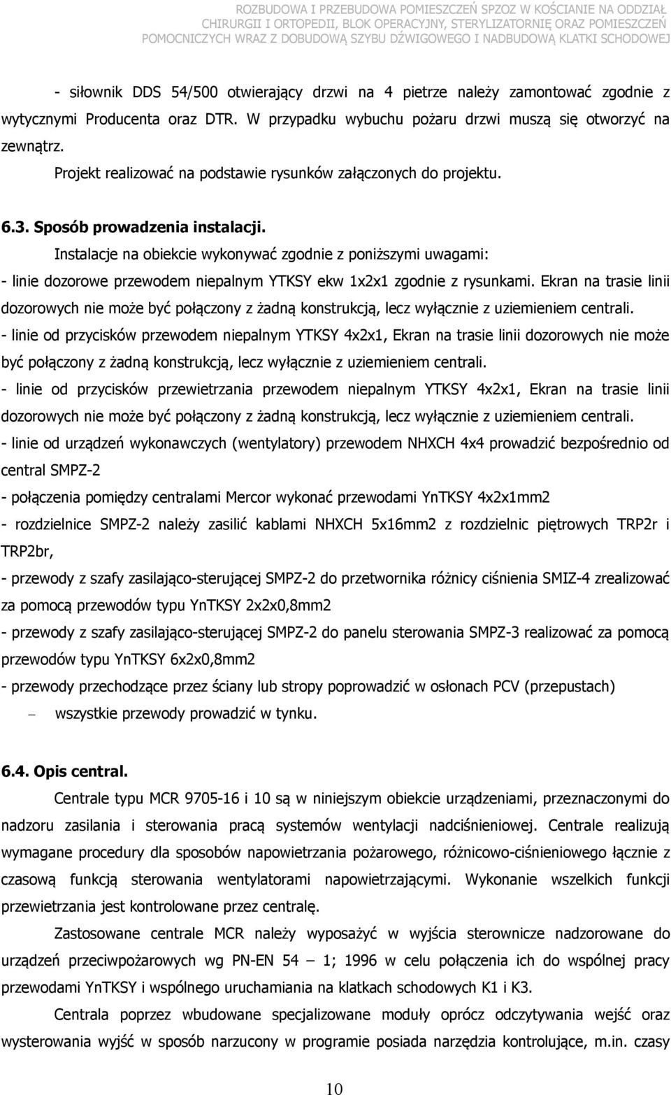 Instalacje na obiekcie wykonywać zgodnie z poniższymi uwagami: - linie dozorowe przewodem niepalnym YTKSY ekw 1x2x1 zgodnie z rysunkami.