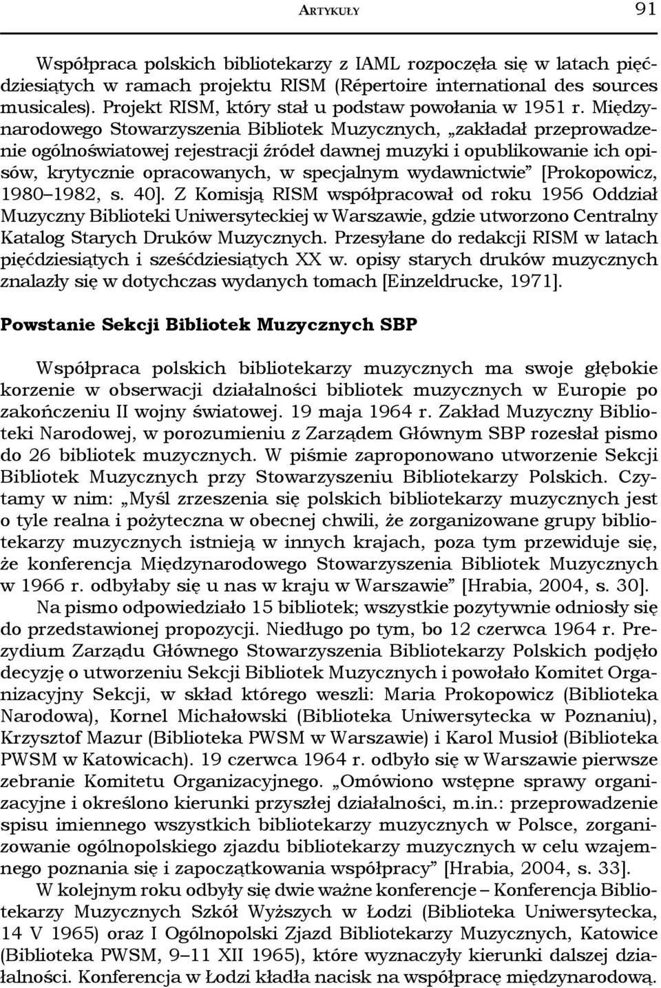 Międzynarodowego Stowarzyszenia Bibliotek, zakładał przeprowadzenie ogólnoświatowej rejestracji źródeł dawnej muzyki i opublikowanie ich opisów, krytycznie opracowanych, w specjalnym wydawnictwie