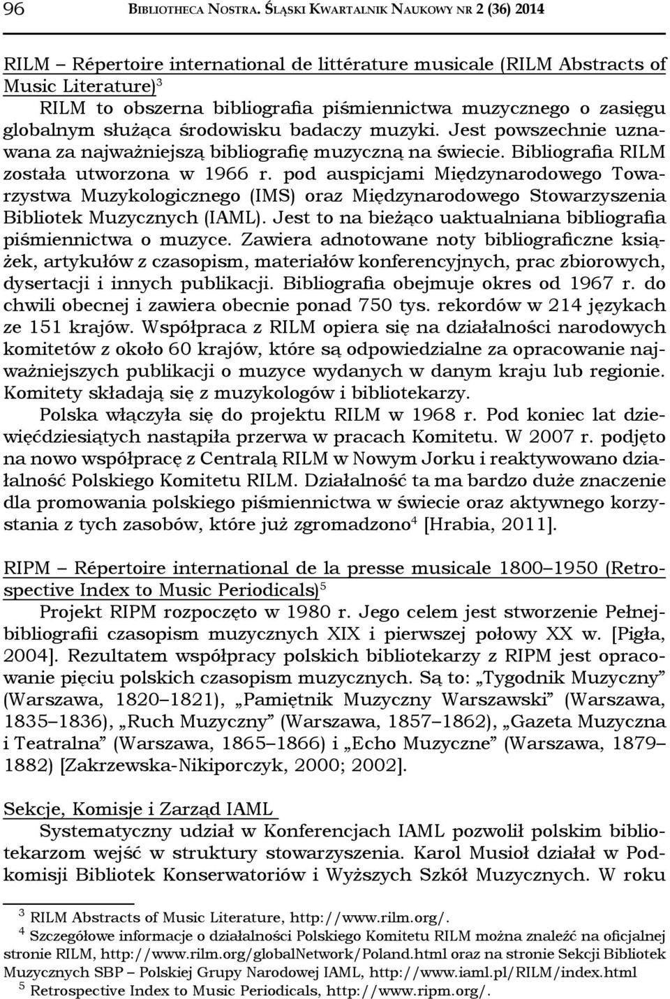 globalnym służąca środowisku badaczy muzyki. Jest powszechnie uznawana za najważniejszą bibliografię muzyczną na świecie. Bibliografia RILM została utworzona w 1966 r.