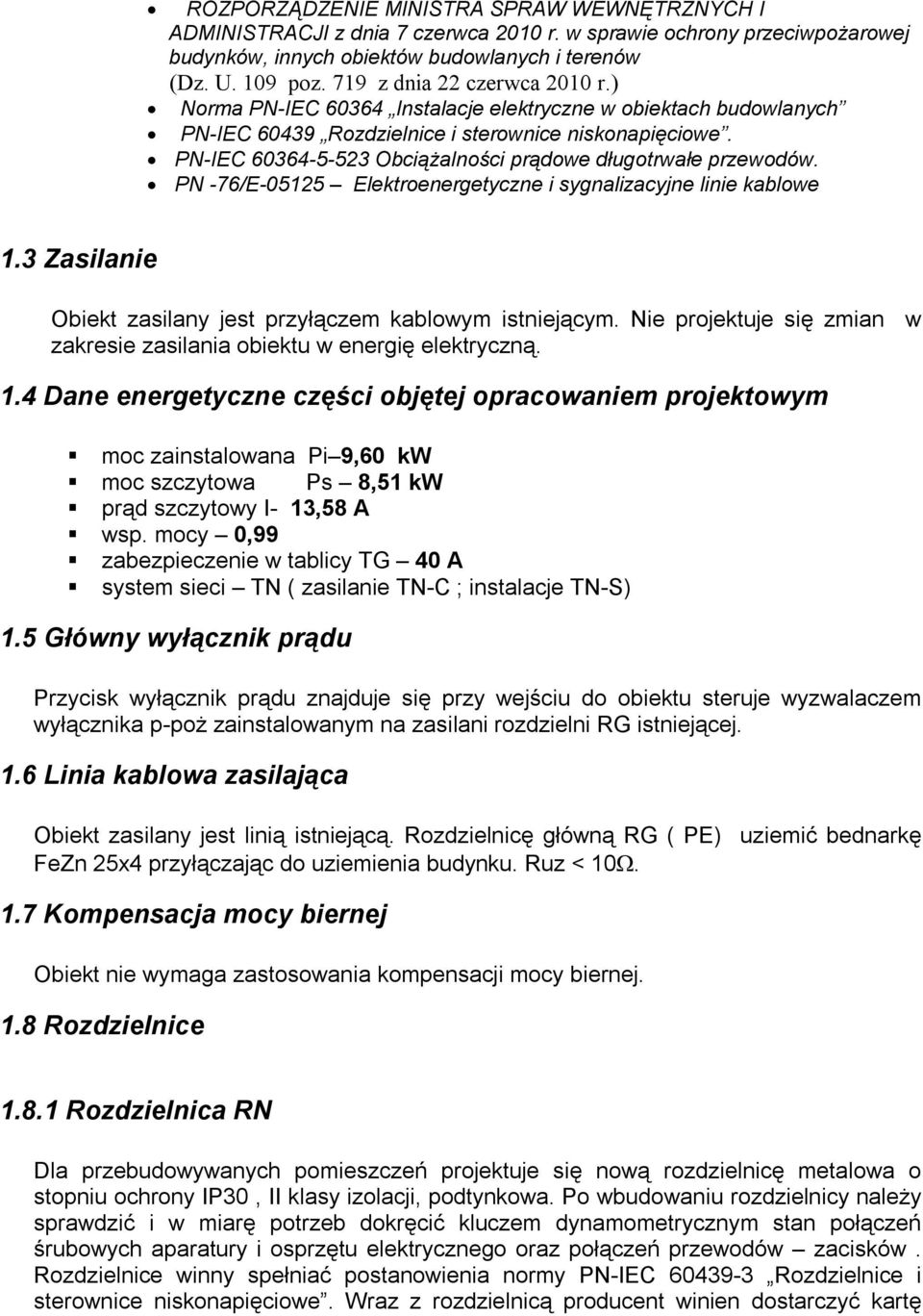 PN-IEC 60364-5-523 Obciążalności prądowe długotrwałe przewodów. PN -76/E-05125 Elektroenergetyczne i sygnalizacyjne linie kablowe 1.3 Zasilanie Obiekt zasilany jest przyłączem kablowym istniejącym.