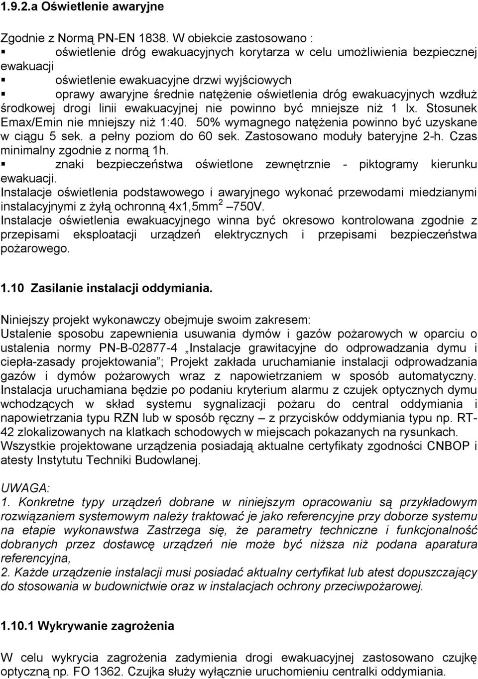 dróg ewakuacyjnych wzdłuż środkowej drogi linii ewakuacyjnej nie powinno być mniejsze niż 1 lx. Stosunek Emax/Emin nie mniejszy niż 1:40. 50% wymagnego natężenia powinno być uzyskane w ciągu 5 sek.