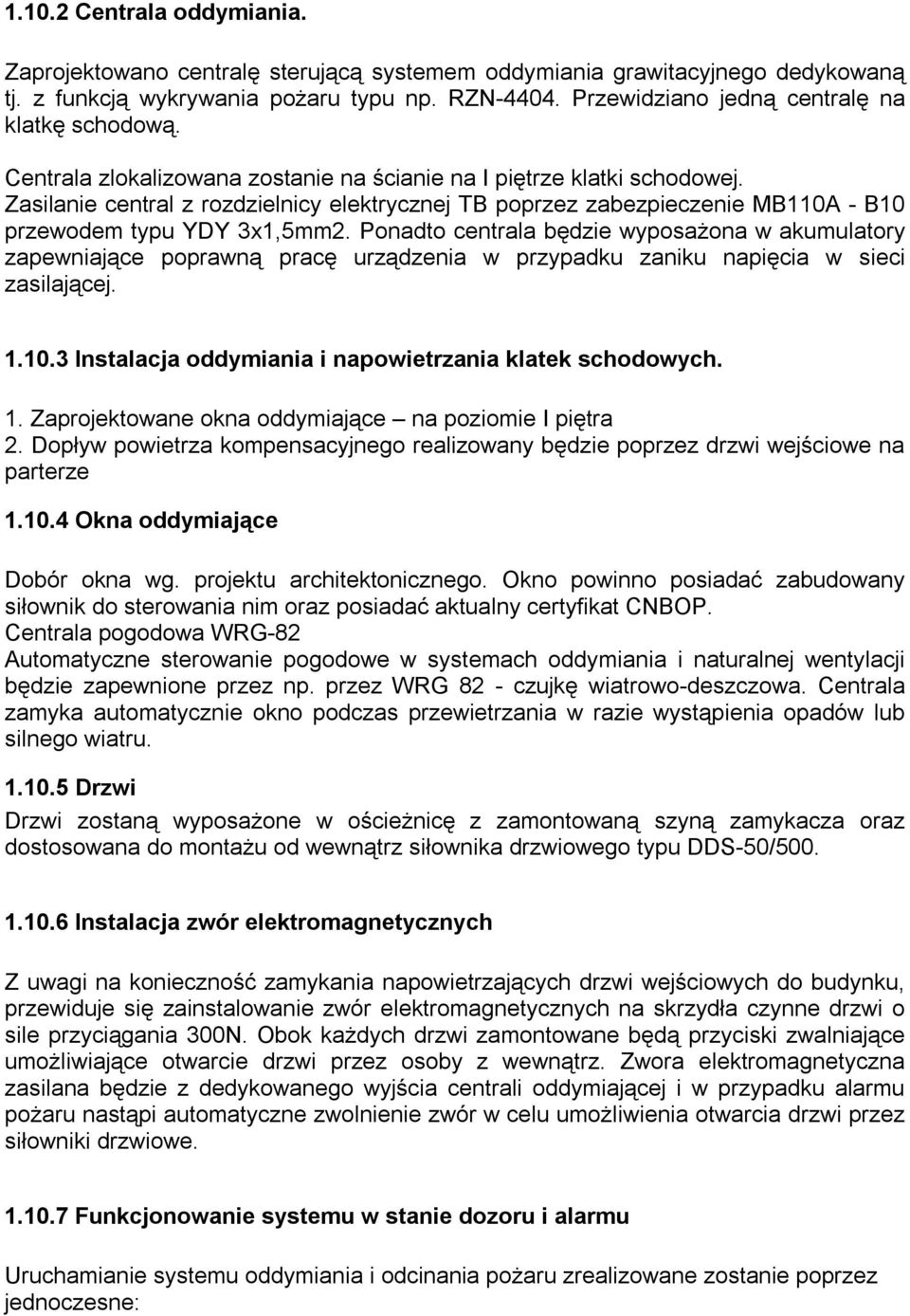 Zasilanie central z rozdzielnicy elektrycznej TB poprzez zabezpieczenie MB110A - B10 przewodem typu YDY 3x1,5mm2.