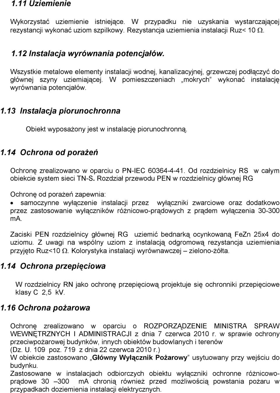 W pomieszczeniach mokrych wykonać instalację wyrównania potencjałów. 1.13 Instalacja piorunochronna Obiekt wyposażony jest w instalację piorunochronną. 1.14 Ochrona od porażeń Ochronę zrealizowano w oparciu o PN-IEC 60364-4-41.