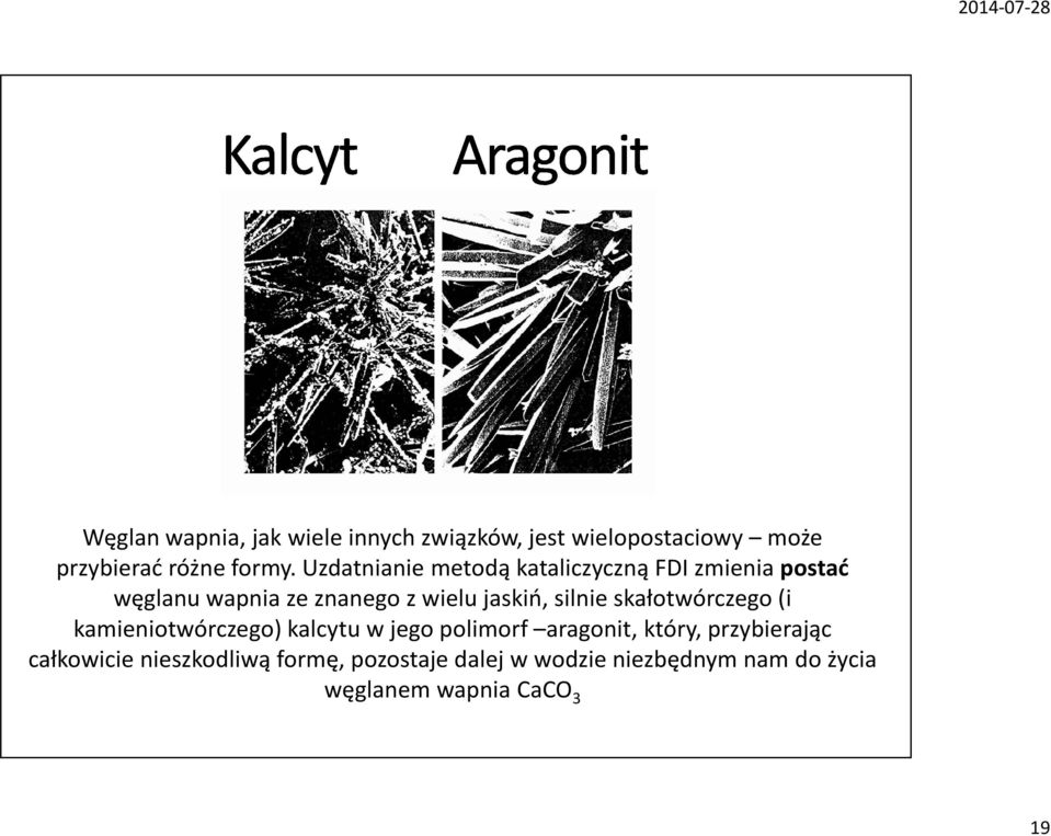 silnie skałotwórczego (i kamieniotwórczego) kalcytu w jego polimorf aragonit, który, przybierając