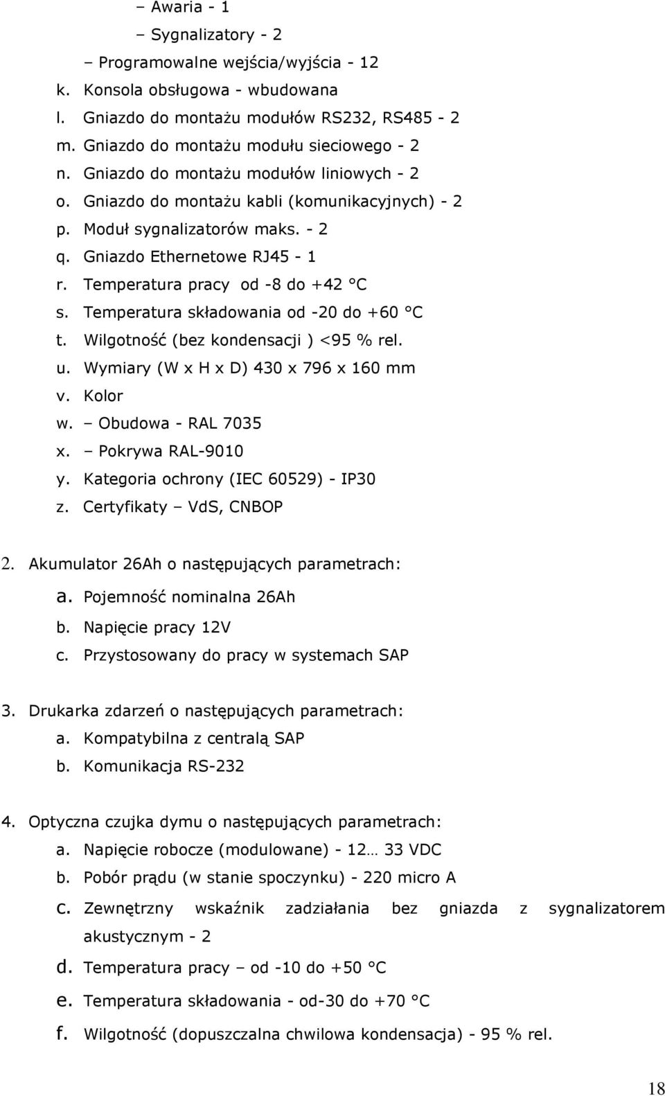 Temperatura składowania od -20 do +60 C t. Wilgotność (bez kondensacji ) <95 % rel. u. Wymiary (W x H x D) 430 x 796 x 160 mm v. Kolor w. Obudowa - RAL 7035 x. Pokrywa RAL-9010 y.