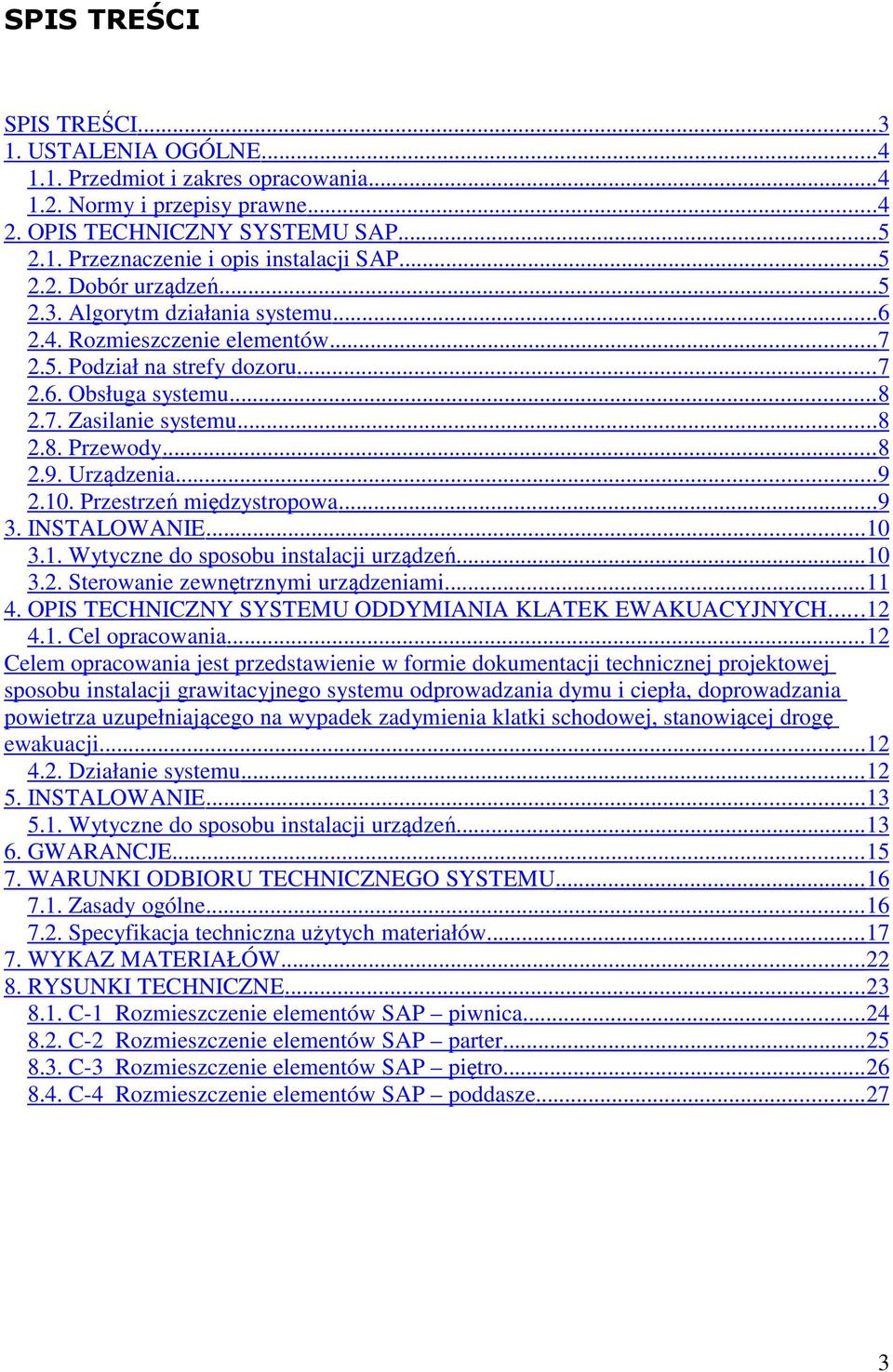 .. 8 2.9. Urządzenia... 9 2.10. Przestrzeń międzystropowa... 9 3. INSTALOWANIE... 10 3.1. Wytyczne do sposobu instalacji urządzeń... 10 3.2. Sterowanie zewnętrznymi urządzeniami... 11 4.