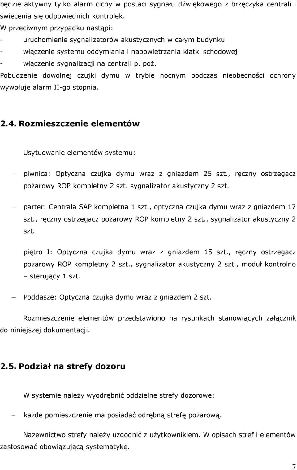 Pobudzenie dowolnej czujki dymu w trybie nocnym podczas nieobecności ochrony wywołuje alarm II-go stopnia. 2.4.