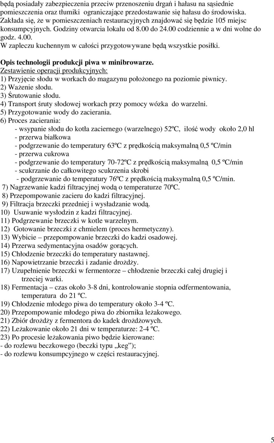 Opis technologii produkcji piwa w minibrowarze. Zestawienie operacji produkcyjnych: 1) Przyjęcie słodu w workach do magazynu położonego na poziomie piwnicy. 2) Ważenie słodu. 3) Śrutowanie słodu.