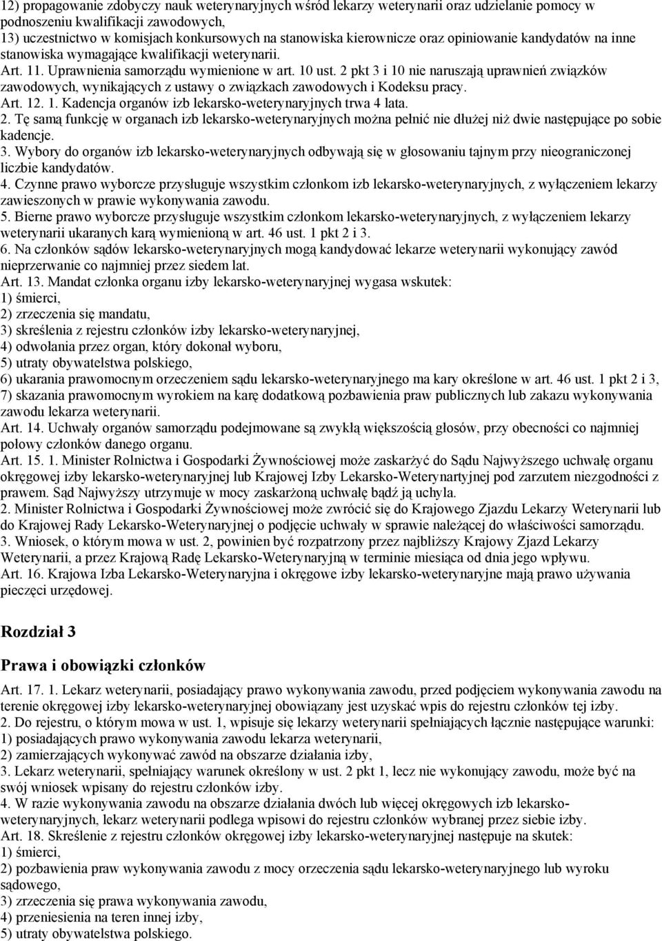 2 pkt 3 i 10 nie naruszają uprawnień związków zawodowych, wynikających z ustawy o związkach zawodowych i Kodeksu pracy. Art. 12. 1. Kadencja organów izb lekarsko-weterynaryjnych trwa 4 lata. 2.