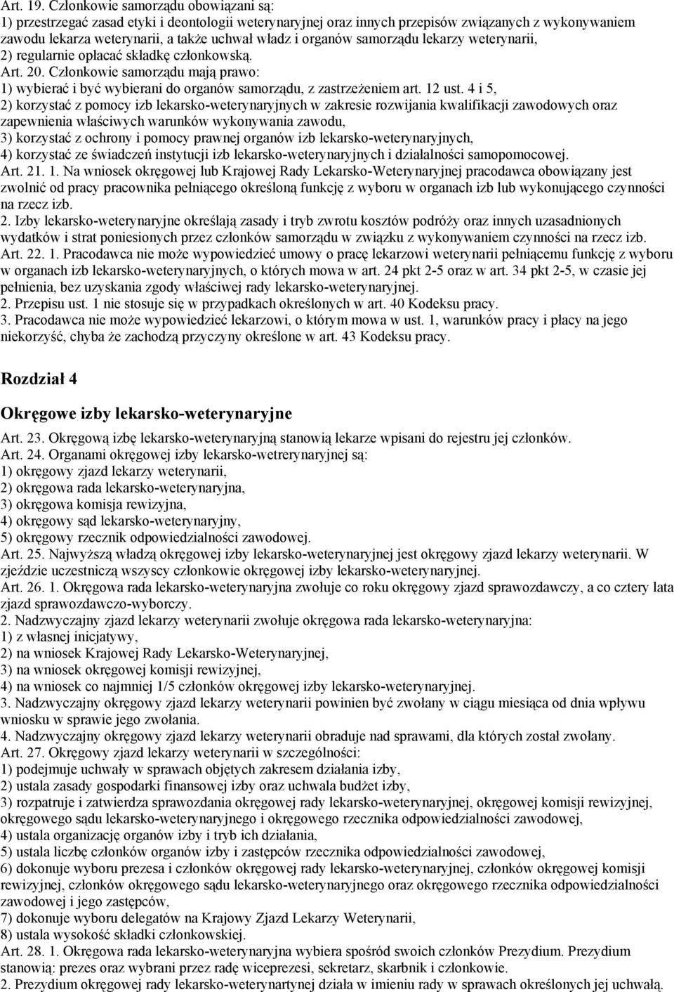 samorządu lekarzy weterynarii, 2) regularnie opłacać składkę członkowską. Art. 20. Członkowie samorządu mają prawo: 1) wybierać i być wybierani do organów samorządu, z zastrzeżeniem art. 12 ust.