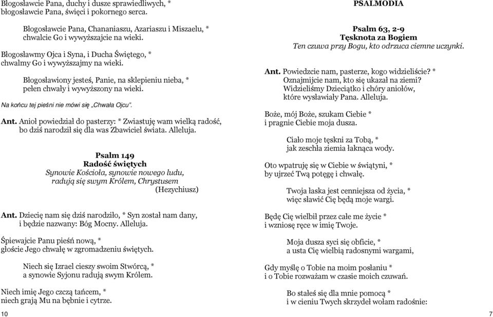 Na końcu tej pieśni nie mówi się Chwała Ojcu. Ant. Anioł powiedział do pasterzy: * Zwiastuję wam wielką radość, bo dziś narodził się dla was Zbawiciel świata. Alleluja.