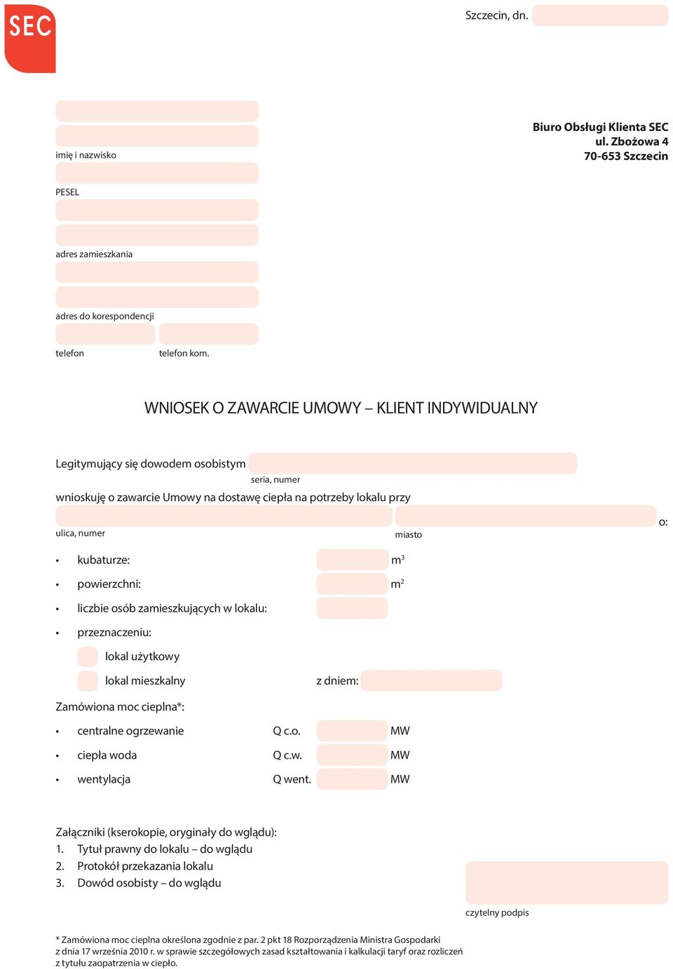 liczbie osób zamieszkujących w lokalu: przeznaczeniu: lokal użytkowy lokal mieszkalny z dniem: Zamówiona moc cieplna*: centralne ogrzewanie Q c.o. MW ciepła woda Q c.w. MW wentylacja Q went.