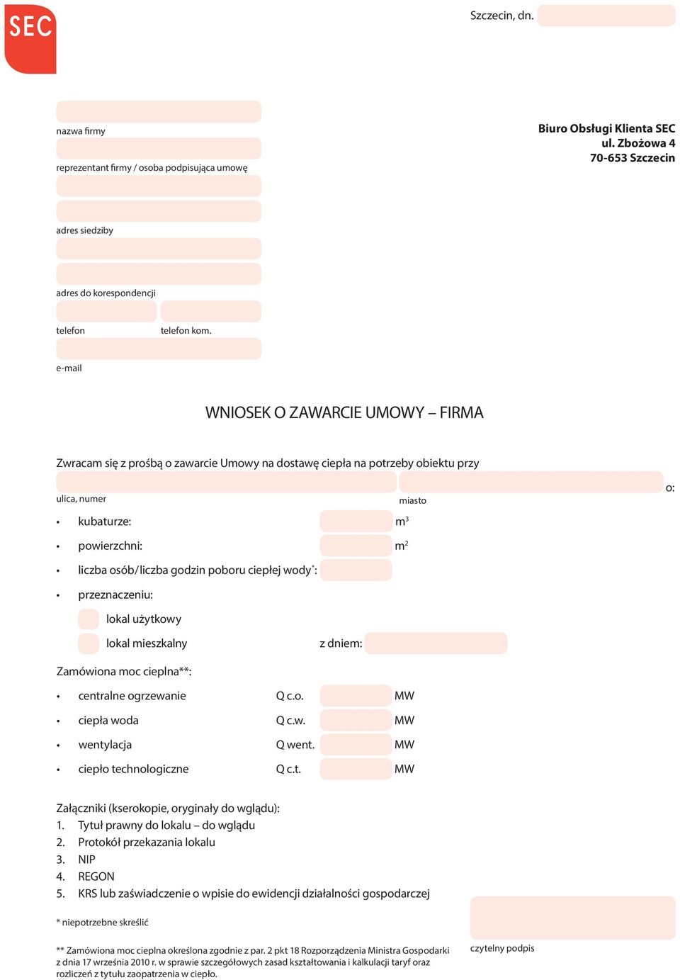 przeznaczeniu: lokal użytkowy lokal mieszkalny z dniem: Zamówiona moc cieplna**: centralne ogrzewanie Q c.o. MW ciepła woda Q c.w. MW wentylacja Q went. MW ciepło technologiczne Q c.t. MW Załączniki (kserokopie, oryginały do wglądu): 1.