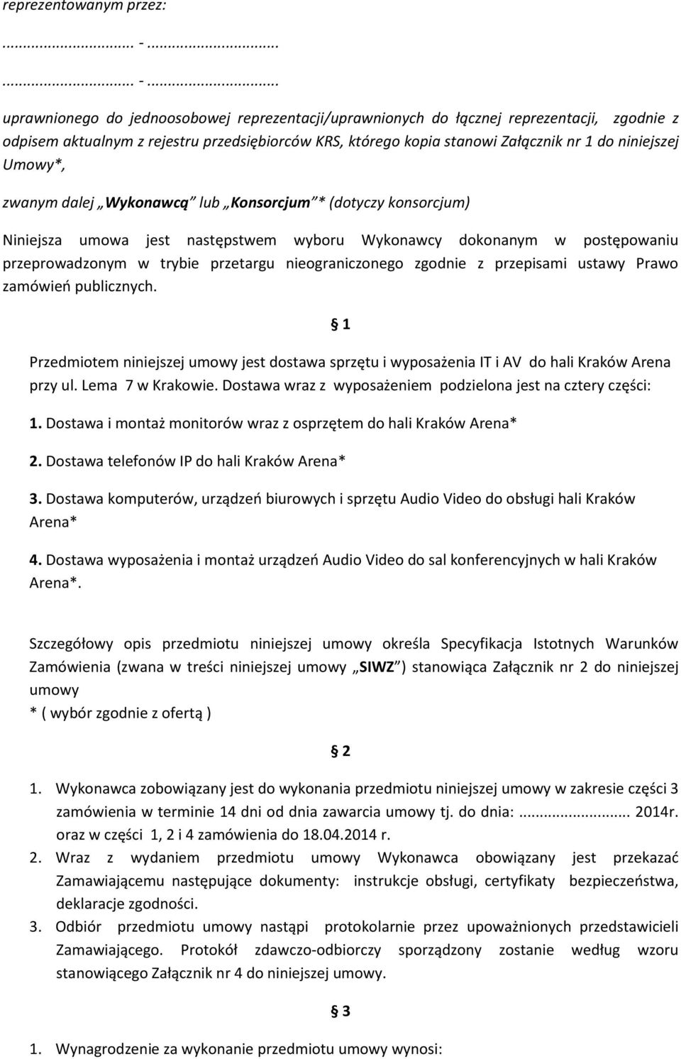 nieograniczonego zgodnie z przepisami ustawy Prawo zamówień publicznych. 1 Przedmiotem niniejszej umowy jest dostawa sprzętu i wyposażenia IT i AV do hali Kraków Arena przy ul. Lema 7 w Krakowie.