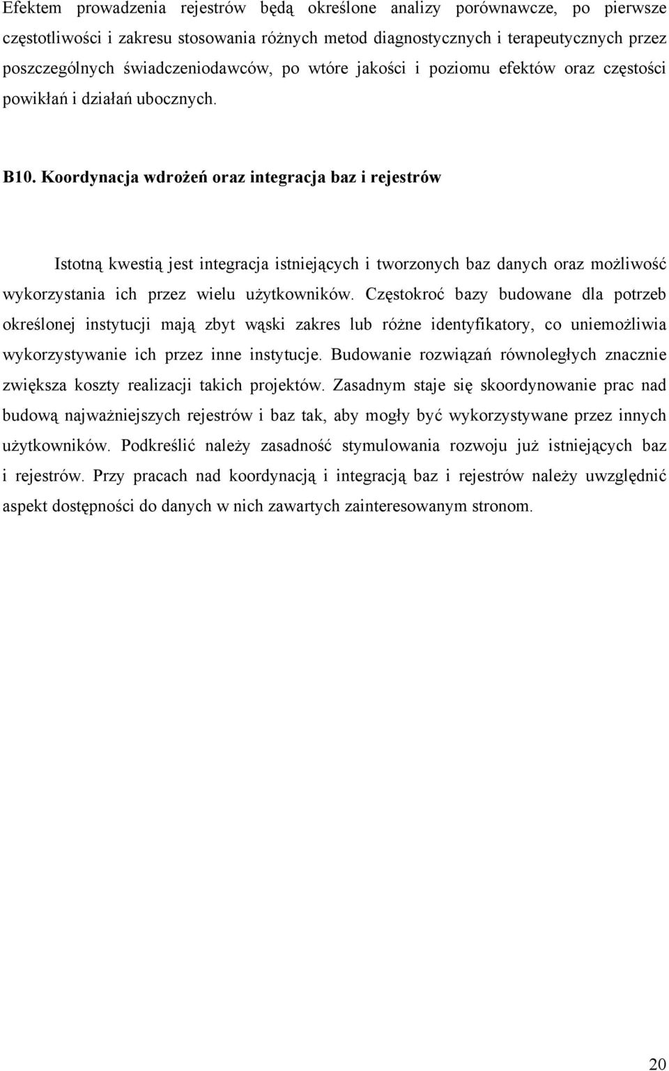 Koordynacja wdrożeń oraz integracja baz i rejestrów Istotną kwestią jest integracja istniejących i tworzonych baz danych oraz możliwość wykorzystania ich przez wielu użytkowników.