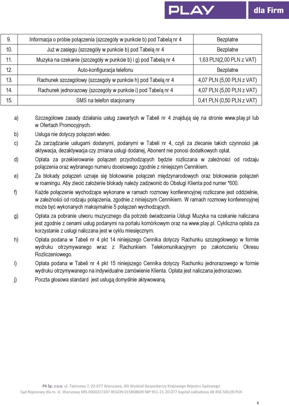 Rachunek szczegółowy (szczegóły w punkcie h) pod Tabelą nr 4 4,07 PLN (5,00 PLN z VAT) 14. Rachunek jednorazowy (szczegóły w punkcie i) pod Tabelą nr 4 4,07 PLN (5,00 PLN z VAT) 15.