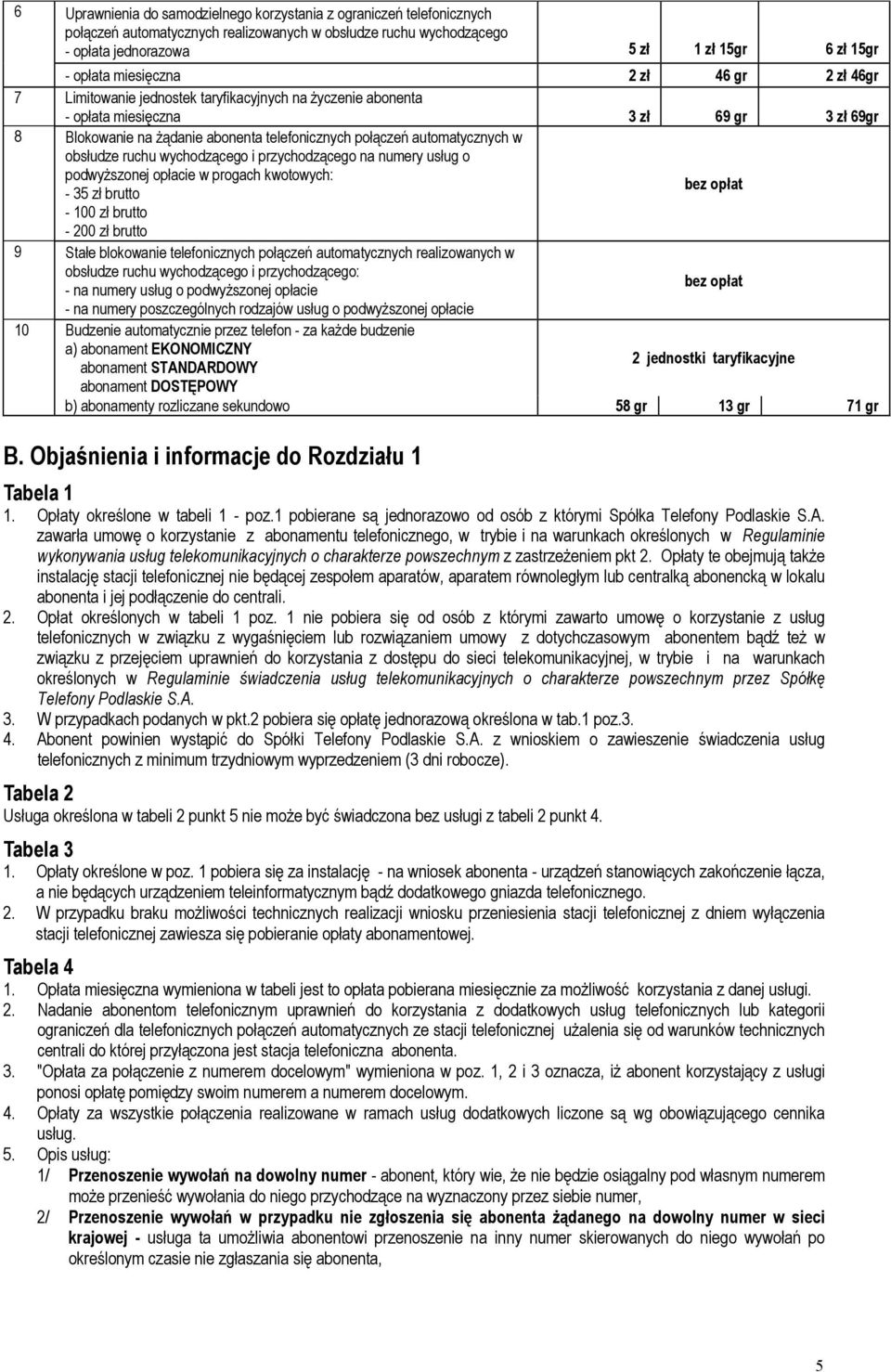 automatycznych w obsłudze ruchu wychodzącego i przychodzącego na numery usług o podwyższonej opłacie w progach kwotowych: - 35 zł brutto bez opłat - 100 zł brutto - 200 zł brutto 9 Stałe blokowanie