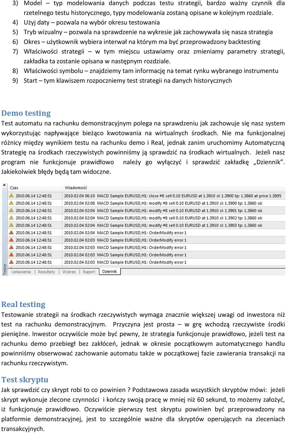 przeprowadzony backtesting 7) Właściwości strategii w tym miejscu ustawiamy oraz zmieniamy parametry strategii, zakładka ta zostanie opisana w następnym rozdziale.