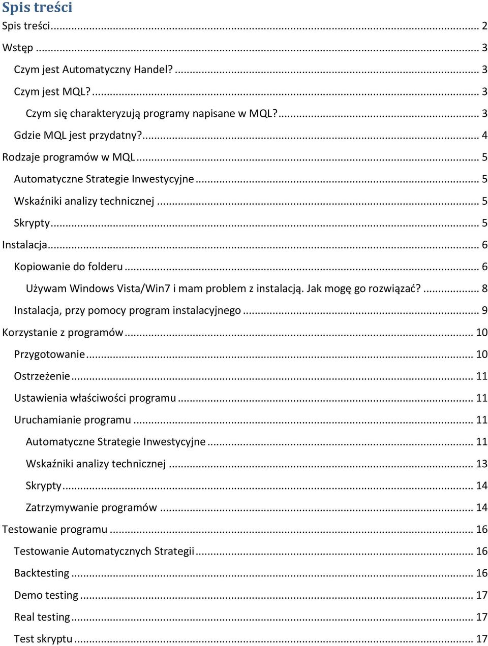 .. 6 Używam Windows Vista/Win7 i mam problem z instalacją. Jak mogę go rozwiązad?... 8 Instalacja, przy pomocy program instalacyjnego... 9 Korzystanie z programów... 10 Przygotowanie... 10 Ostrzeżenie.