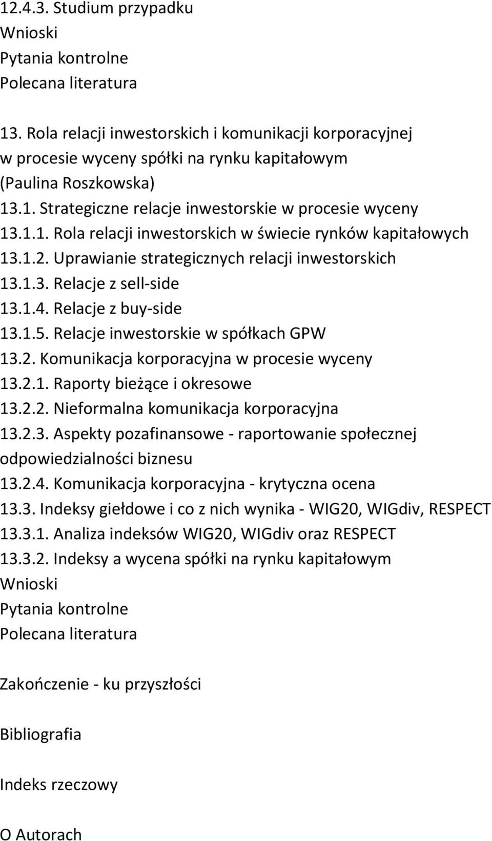 Relacje inwestorskie w spółkach GPW 13.2. Komunikacja korporacyjna w procesie wyceny 13.2.1. Raporty bieżące i okresowe 13.2.2. Nieformalna komunikacja korporacyjna 13.2.3. Aspekty pozafinansowe - raportowanie społecznej odpowiedzialności biznesu 13.