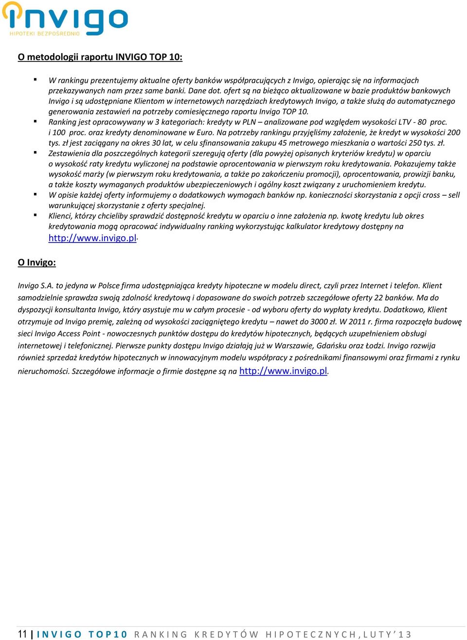 na potrzeby comiesięcznego raportu Invigo TOP 10. Ranking jest opracowywany w 3 kategoriach: kredyty w PLN analizowane pod względem wysokości LTV - 80 proc. i 100 proc.