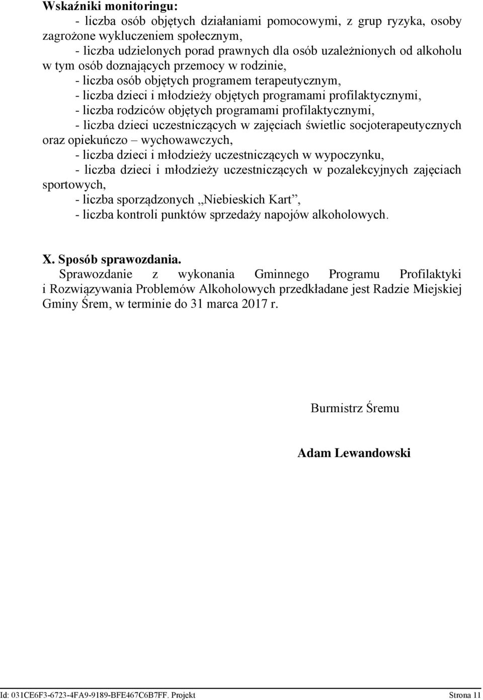 profilaktycznymi, - liczba dzieci uczestniczących w zajęciach świetlic socjoterapeutycznych oraz opiekuńczo wychowawczych, - liczba dzieci i młodzieży uczestniczących w wypoczynku, - liczba dzieci i