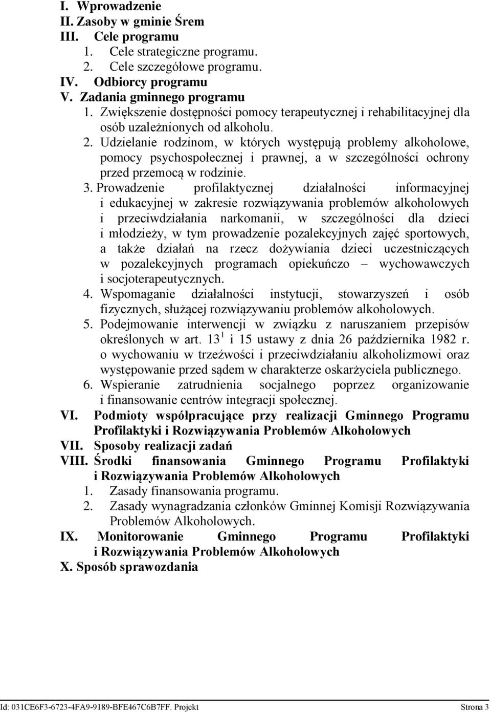 Udzielanie rodzinom, w których występują problemy alkoholowe, pomocy psychospołecznej i prawnej, a w szczególności ochrony przed przemocą w rodzinie. 3.