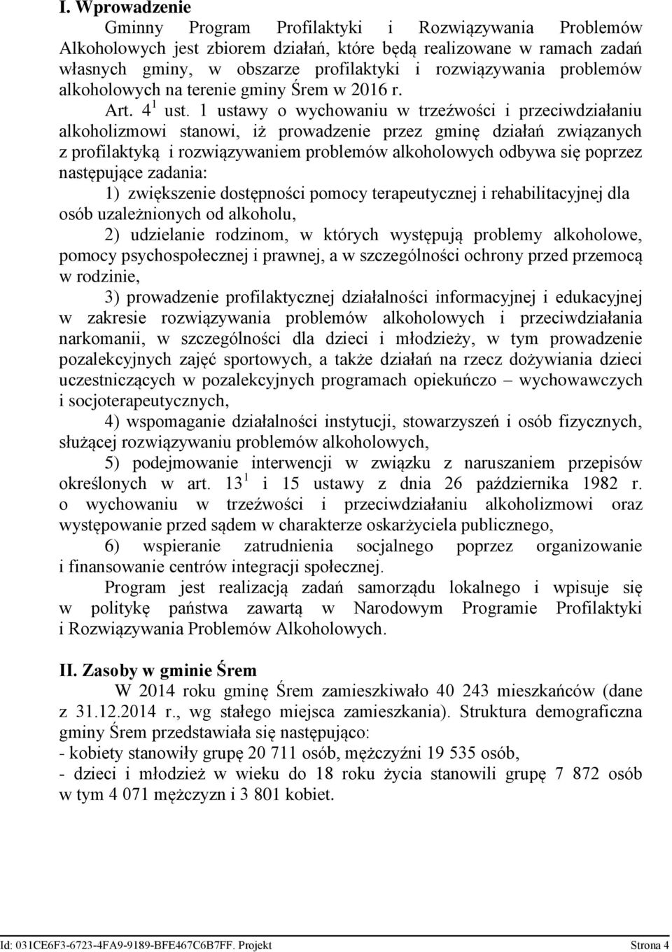 1 ustawy o wychowaniu w trzeźwości i przeciwdziałaniu alkoholizmowi stanowi, iż prowadzenie przez gminę działań związanych z profilaktyką i rozwiązywaniem problemów alkoholowych odbywa się poprzez