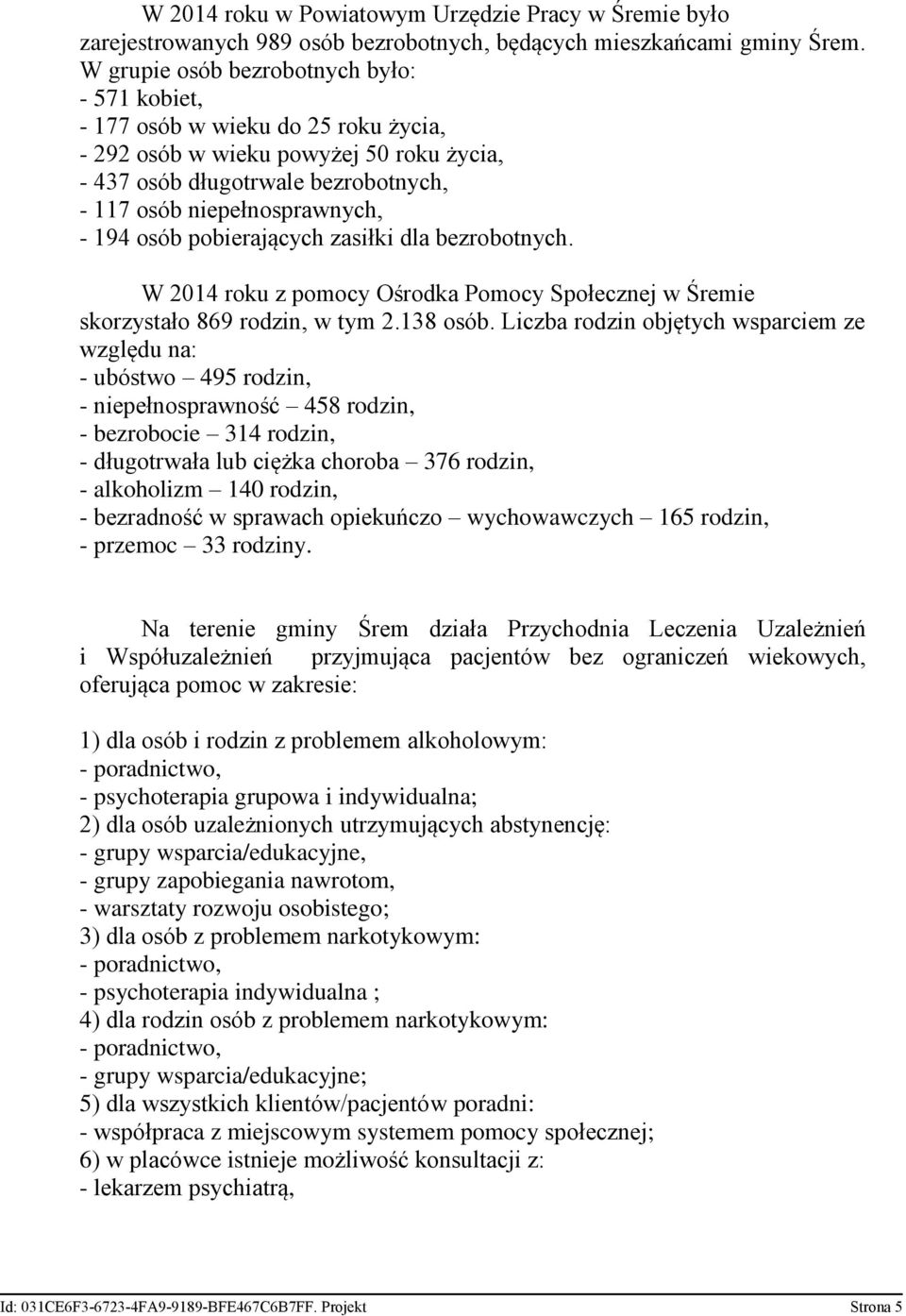 osób pobierających zasiłki dla bezrobotnych. W 2014 roku z pomocy Ośrodka Pomocy Społecznej w Śremie skorzystało 869 rodzin, w tym 2.138 osób.