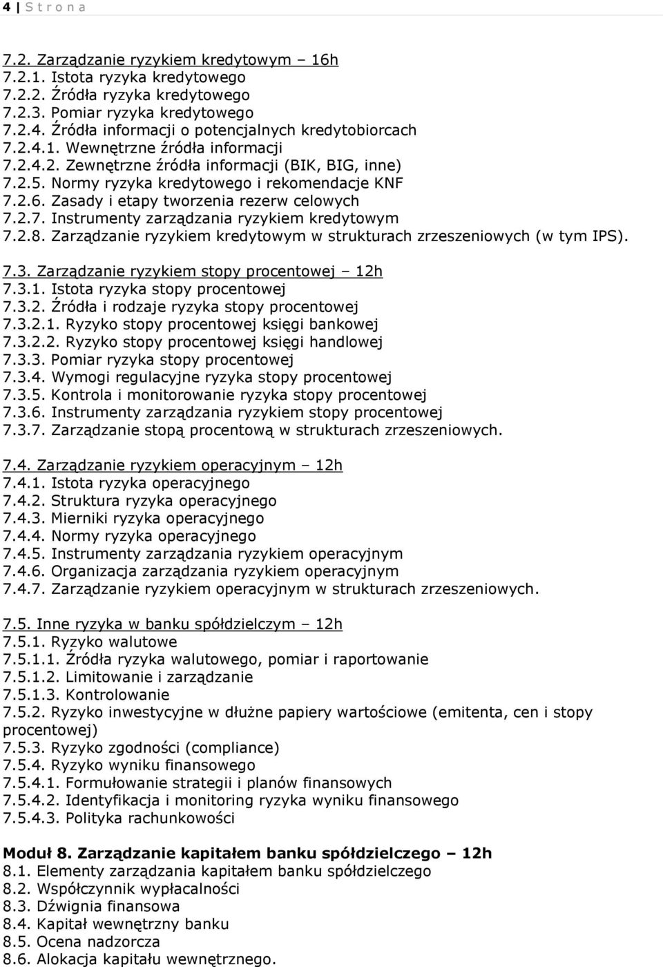 2.8. Zarządzanie ryzykiem kredytowym w strukturach zrzeszeniowych (w tym IPS). 7.3. Zarządzanie ryzykiem stopy procentowej 12h 7.3.1. Istota ryzyka stopy procentowej 7.3.2. Źródła i rodzaje ryzyka stopy procentowej 7.