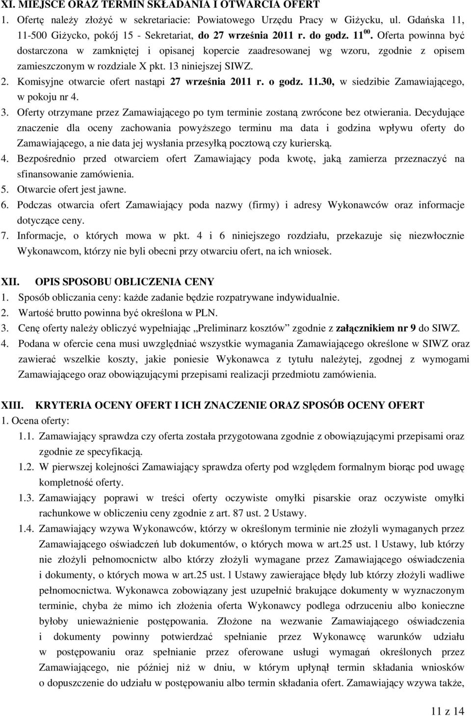 Oferta powinna być dostarczona w zamkniętej i opisanej kopercie zaadresowanej wg wzoru, zgodnie z opisem zamieszczonym w rozdziale X pkt. 13 niniejszej SIWZ. 2.