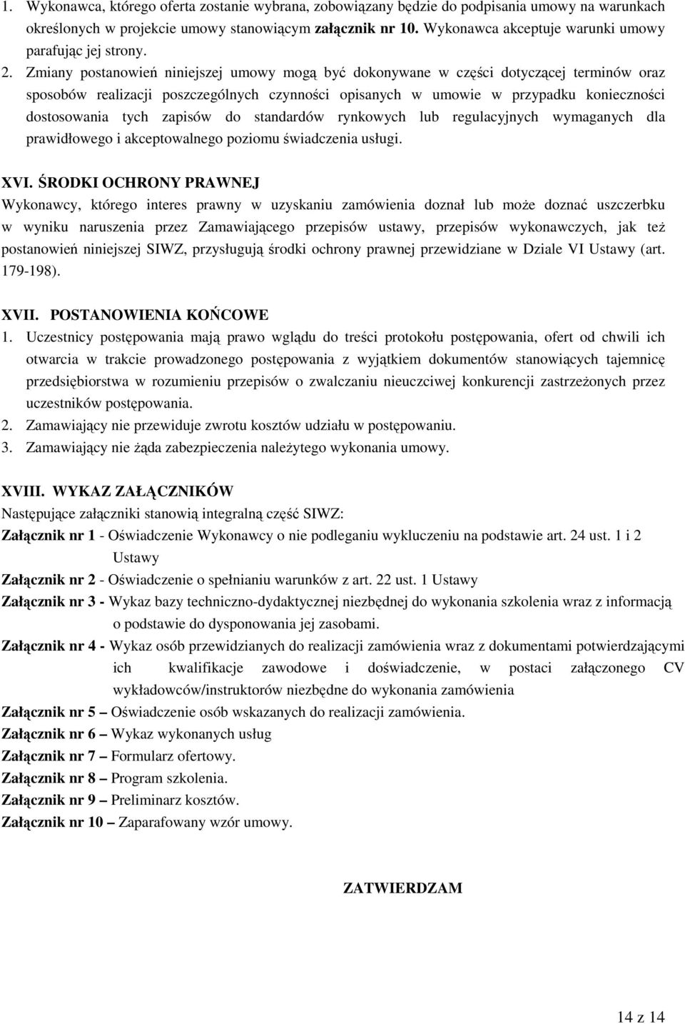 Zmiany postanowień niniejszej umowy mogą być dokonywane w części dotyczącej terminów oraz sposobów realizacji poszczególnych czynności opisanych w umowie w przypadku konieczności dostosowania tych