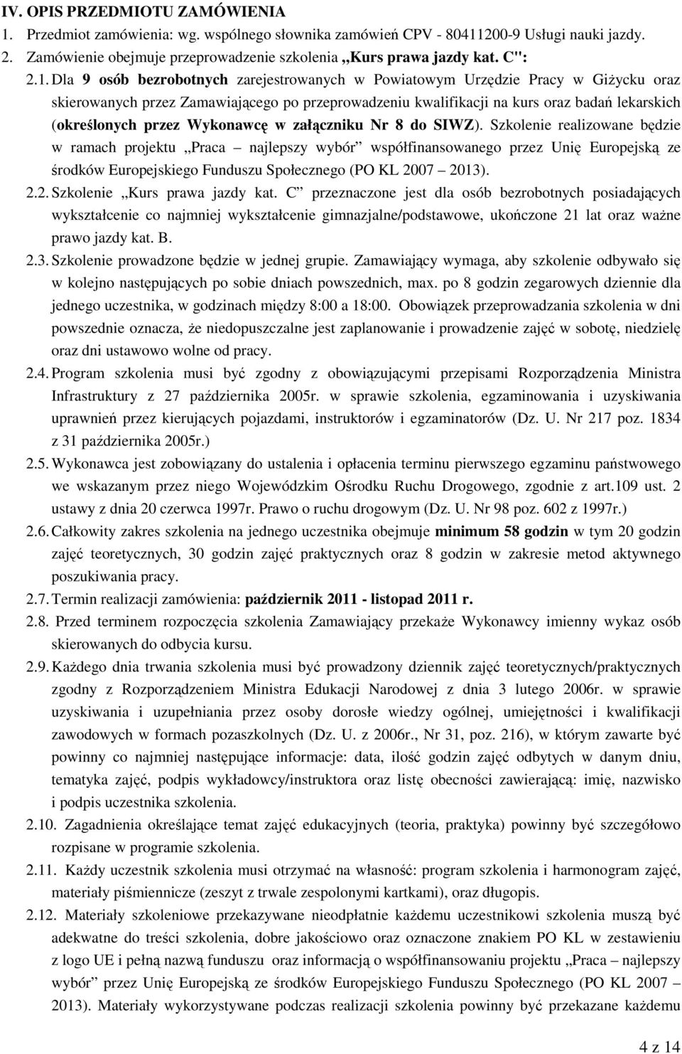 Dla 9 osób bezrobotnych zarejestrowanych w Powiatowym Urzędzie Pracy w Giżycku oraz skierowanych przez Zamawiającego po przeprowadzeniu kwalifikacji na kurs oraz badań lekarskich (określonych przez