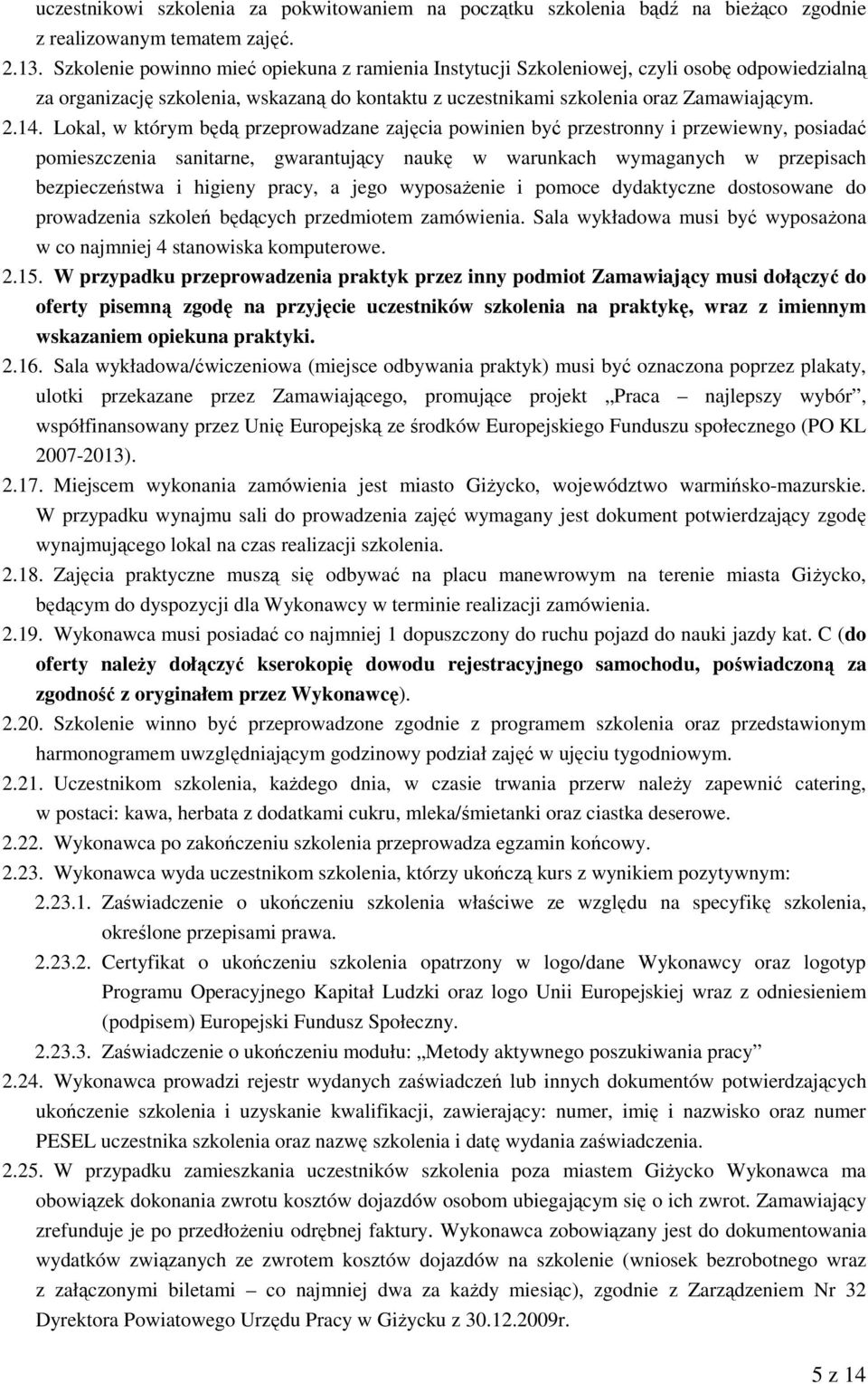 Lokal, w którym będą przeprowadzane zajęcia powinien być przestronny i przewiewny, posiadać pomieszczenia sanitarne, gwarantujący naukę w warunkach wymaganych w przepisach bezpieczeństwa i higieny