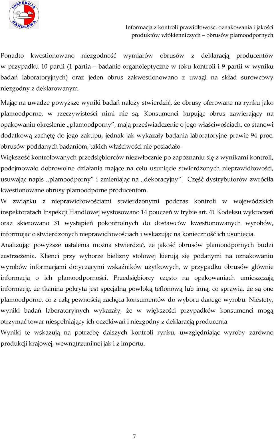 Mając na uwadze powyższe wyniki badań należy stwierdzić, że obrusy oferowane na rynku jako plamoodporne, w rzeczywistości nimi nie są.