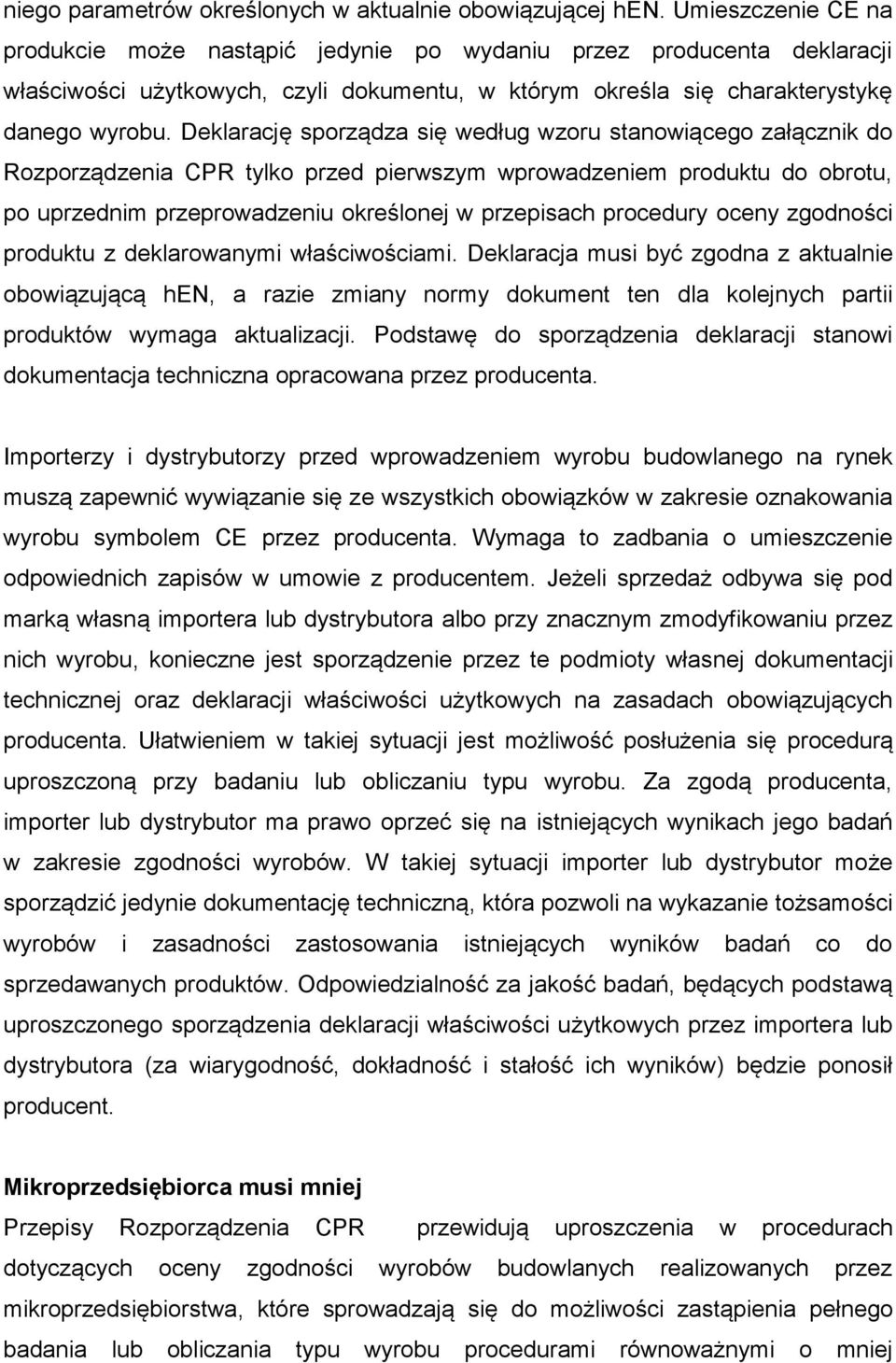 Deklarację sporządza się według wzoru stanowiącego załącznik do Rozporządzenia CPR tylko przed pierwszym wprowadzeniem produktu do obrotu, po uprzednim przeprowadzeniu określonej w przepisach