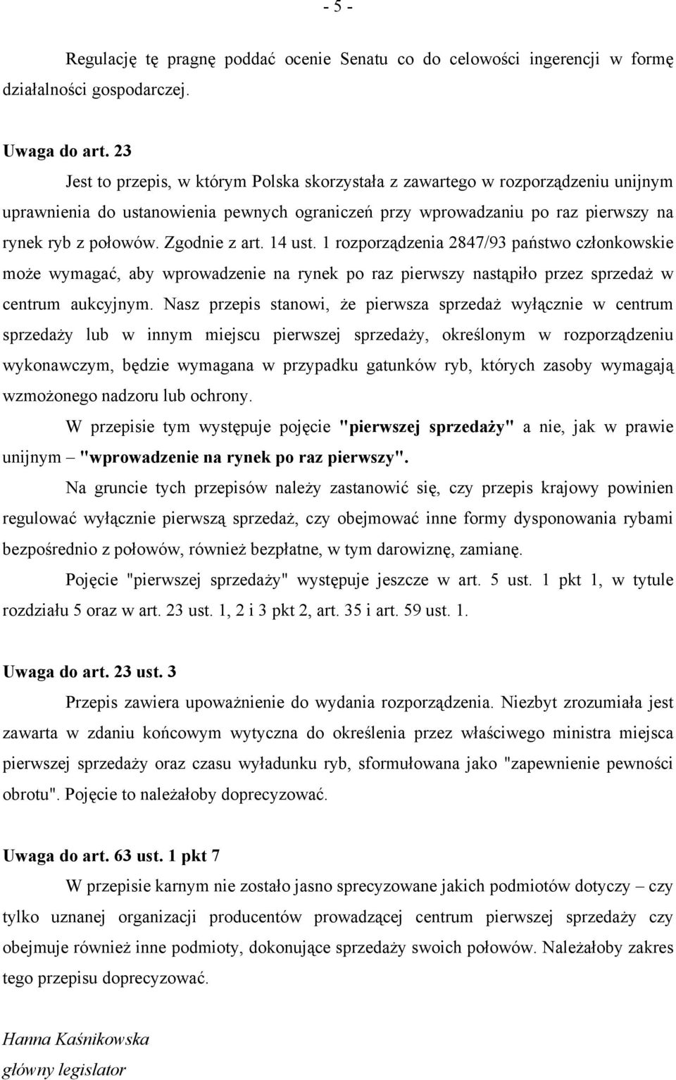 Zgodnie z art. 14 ust. 1 rozporządzenia 2847/93 państwo członkowskie może wymagać, aby wprowadzenie na rynek po raz pierwszy nastąpiło przez sprzedaż w centrum aukcyjnym.