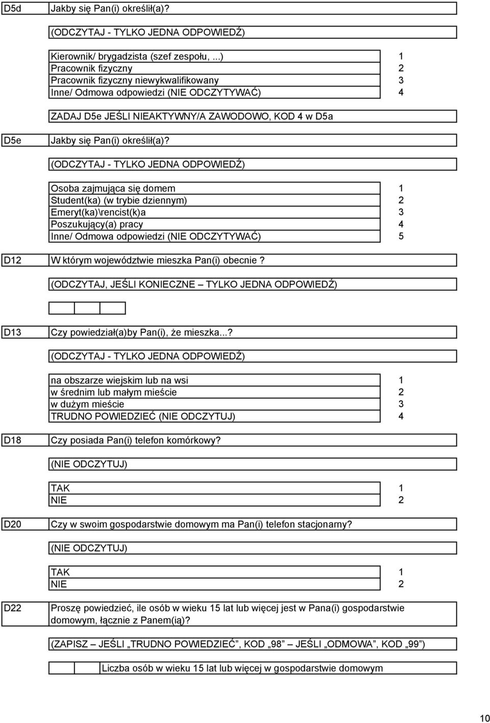 Osoba zajmująca się domem Student(ka) (w trybie dziennym) Emeryt(ka)\rencist(k)a Poszukujący(a) pracy Inne/ Odmowa odpowiedzi (NIE ODCZYTYWAĆ) D W którym województwie mieszka Pan(i) obecnie?