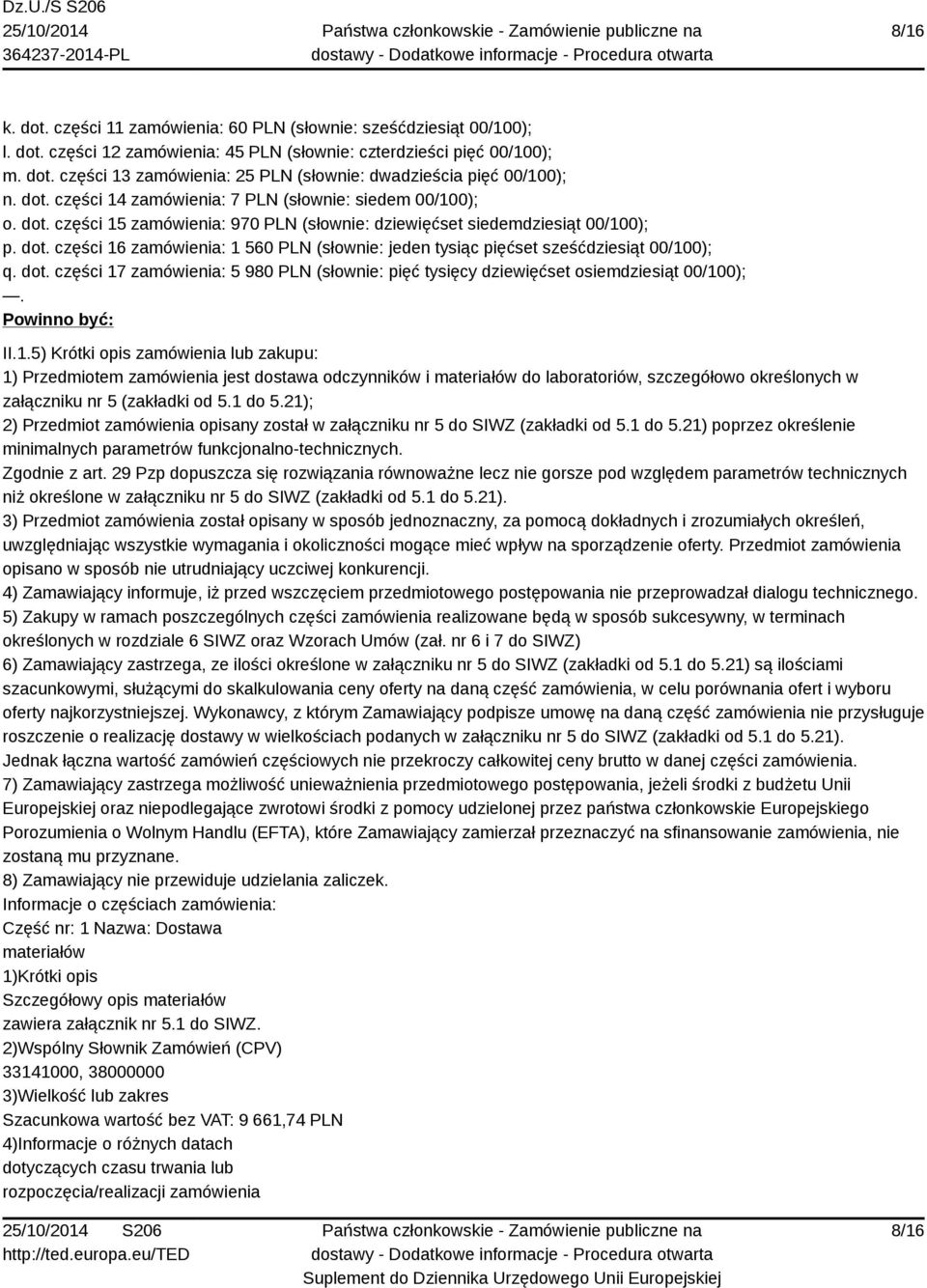 dot. części 17 zamówienia: 5 980 PLN (słownie: pięć tysięcy dziewięćset osiemdziesiąt 00/100);. Powinno być: II.1.5) Krótki opis zamówienia lub zakupu: 1) Przedmiotem zamówienia jest dostawa odczynników i do laboratoriów, szczegółowo określonych w załączniku nr 5 (zakładki od 5.