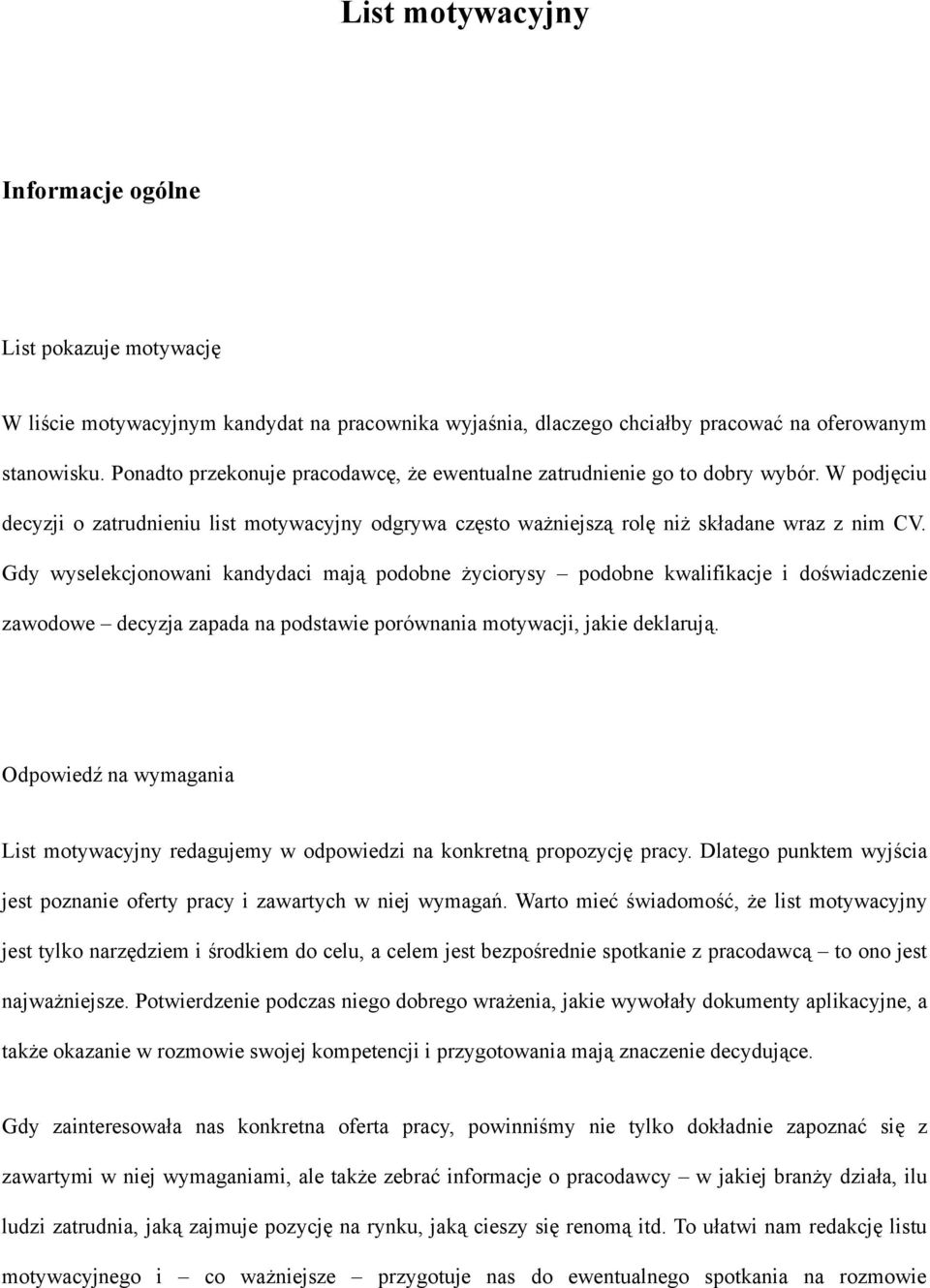 Gdy wyselekcjonowani kandydaci mają podobne życiorysy podobne kwalifikacje i doświadczenie zawodowe decyzja zapada na podstawie porównania motywacji, jakie deklarują.