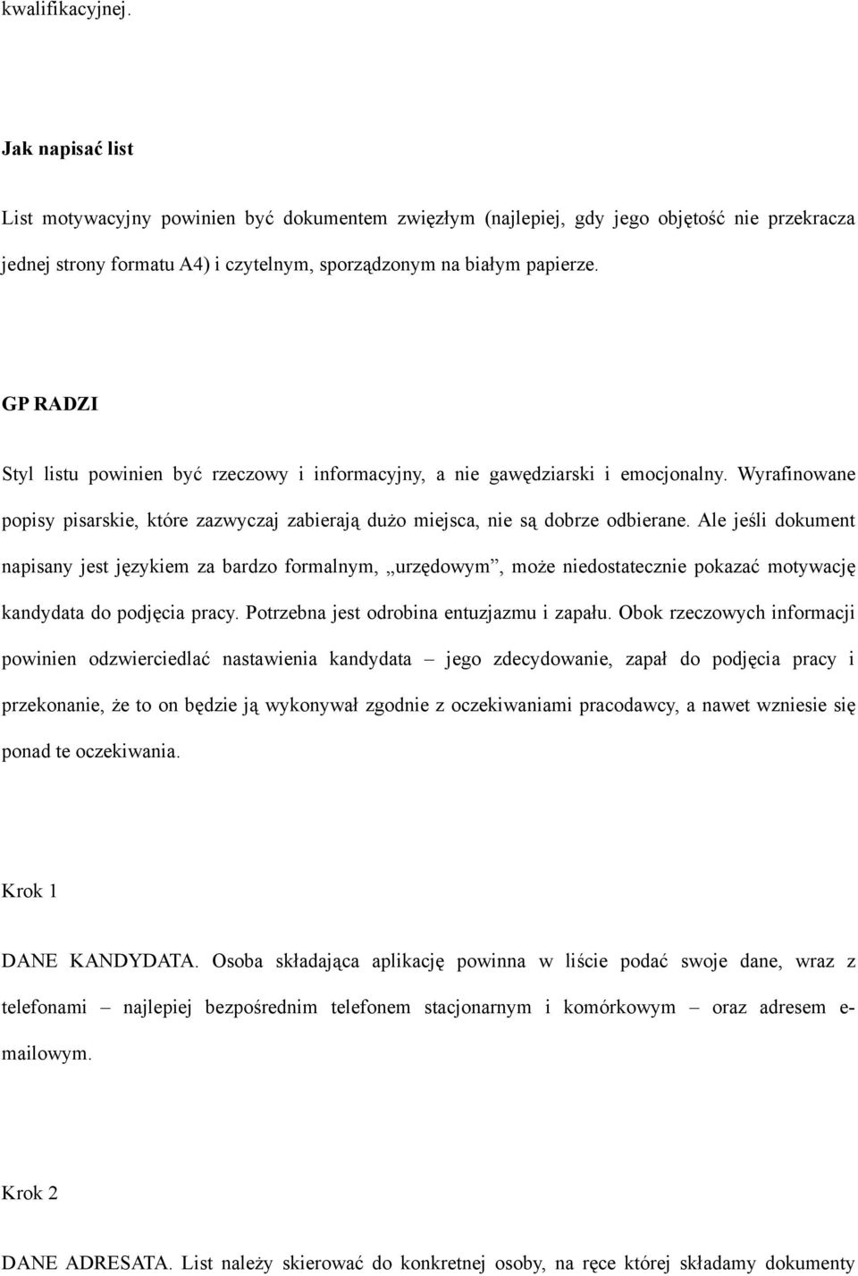 Ale jeśli dokument napisany jest językiem za bardzo formalnym, urzędowym, może niedostatecznie pokazać motywację kandydata do podjęcia pracy. Potrzebna jest odrobina entuzjazmu i zapału.