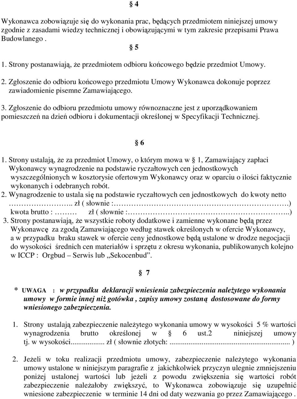 Zgłoszenie do odbioru przedmiotu umowy równoznaczne jest z uporządkowaniem pomieszczeń na dzień odbioru i dokumentacji określonej w Specyfikacji Technicznej. 6 1.