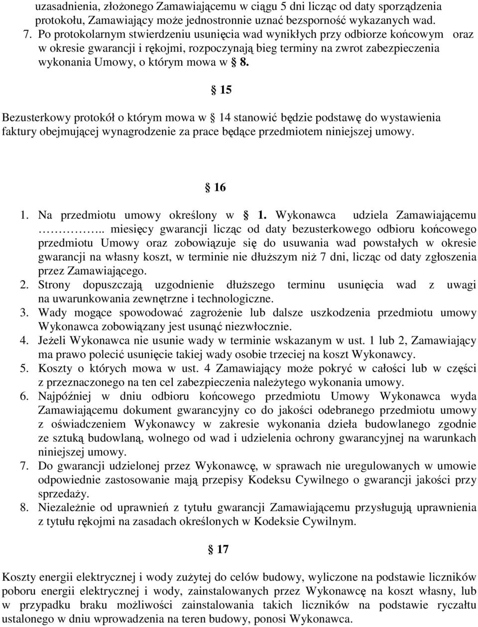 15 Bezusterkowy protokół o którym mowa w 14 stanowić będzie podstawę do wystawienia faktury obejmującej wynagrodzenie za prace będące przedmiotem niniejszej umowy. 16 1.