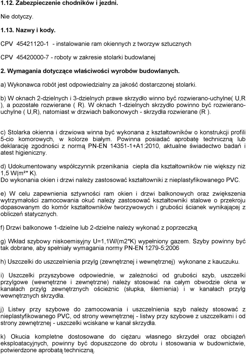 b) W oknach 2-dzielnych i 3-dzielnych prawe skrzydło winno być rozwierano-uchylne( U,R ), a pozostałe rozwierane ( R).